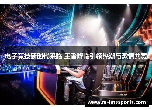 电子竞技新时代来临 王者降临引领热潮与激情共舞