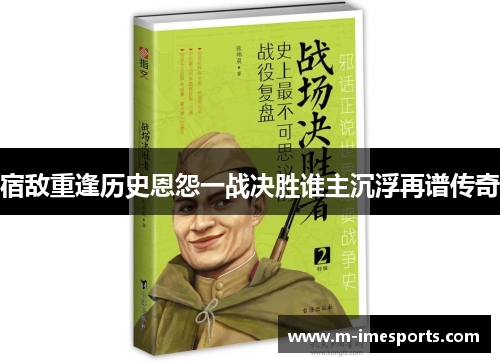 宿敌重逢历史恩怨一战决胜谁主沉浮再谱传奇