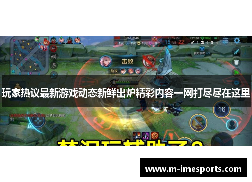 玩家热议最新游戏动态新鲜出炉精彩内容一网打尽尽在这里