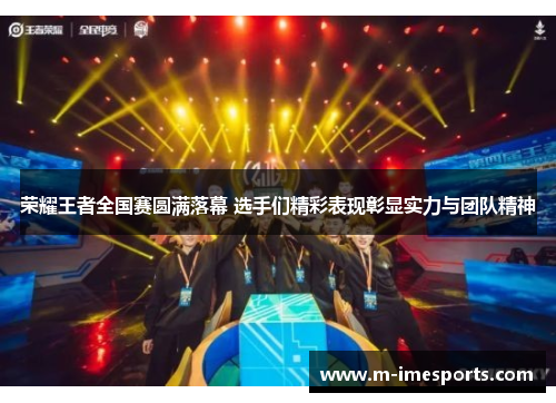 荣耀王者全国赛圆满落幕 选手们精彩表现彰显实力与团队精神