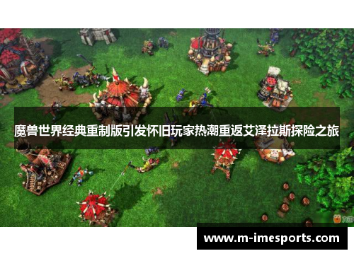 魔兽世界经典重制版引发怀旧玩家热潮重返艾泽拉斯探险之旅