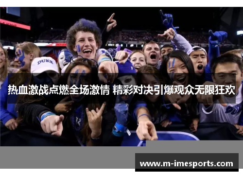 热血激战点燃全场激情 精彩对决引爆观众无限狂欢