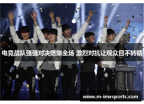 电竞战队强强对决燃爆全场 激烈对抗让观众目不转睛