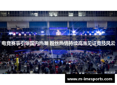 电竞赛事引爆国内热潮 粉丝热情持续高涨见证竞技风云